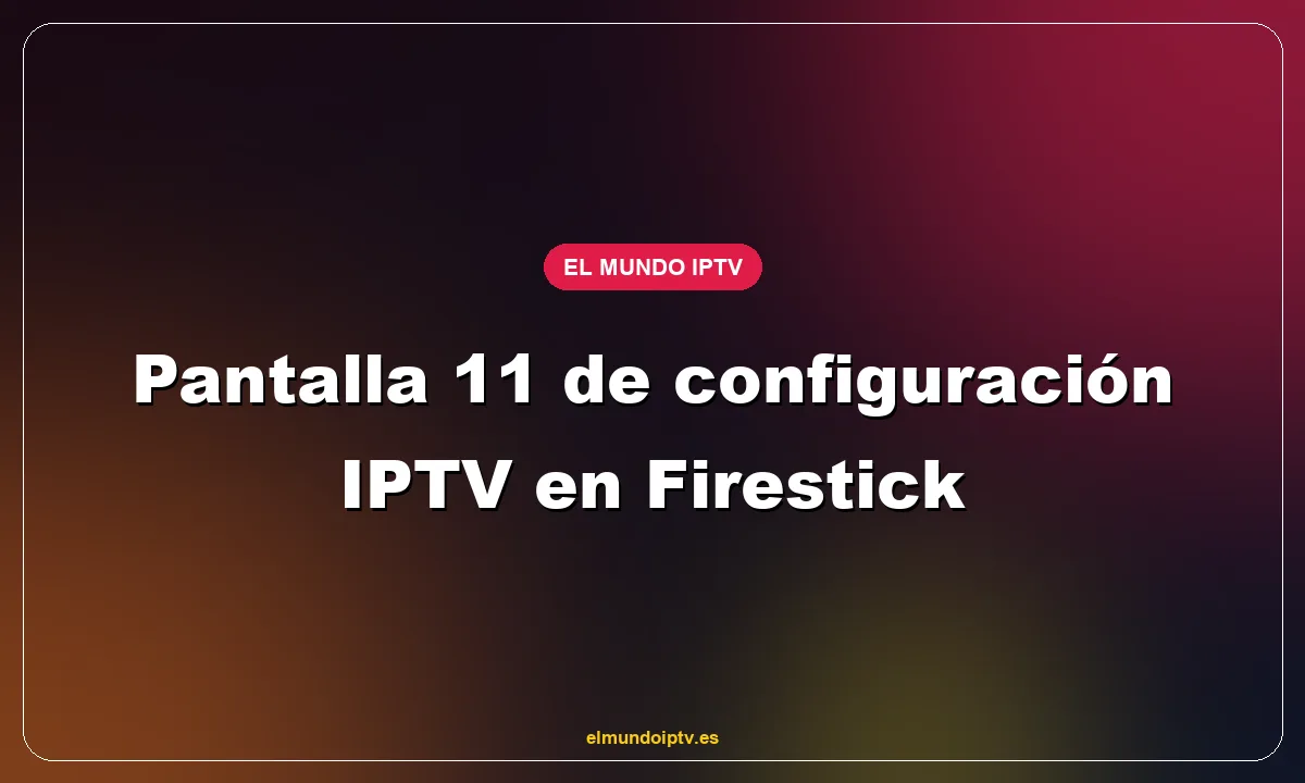 Pantalla 11 de configuración IPTV en Firestick
