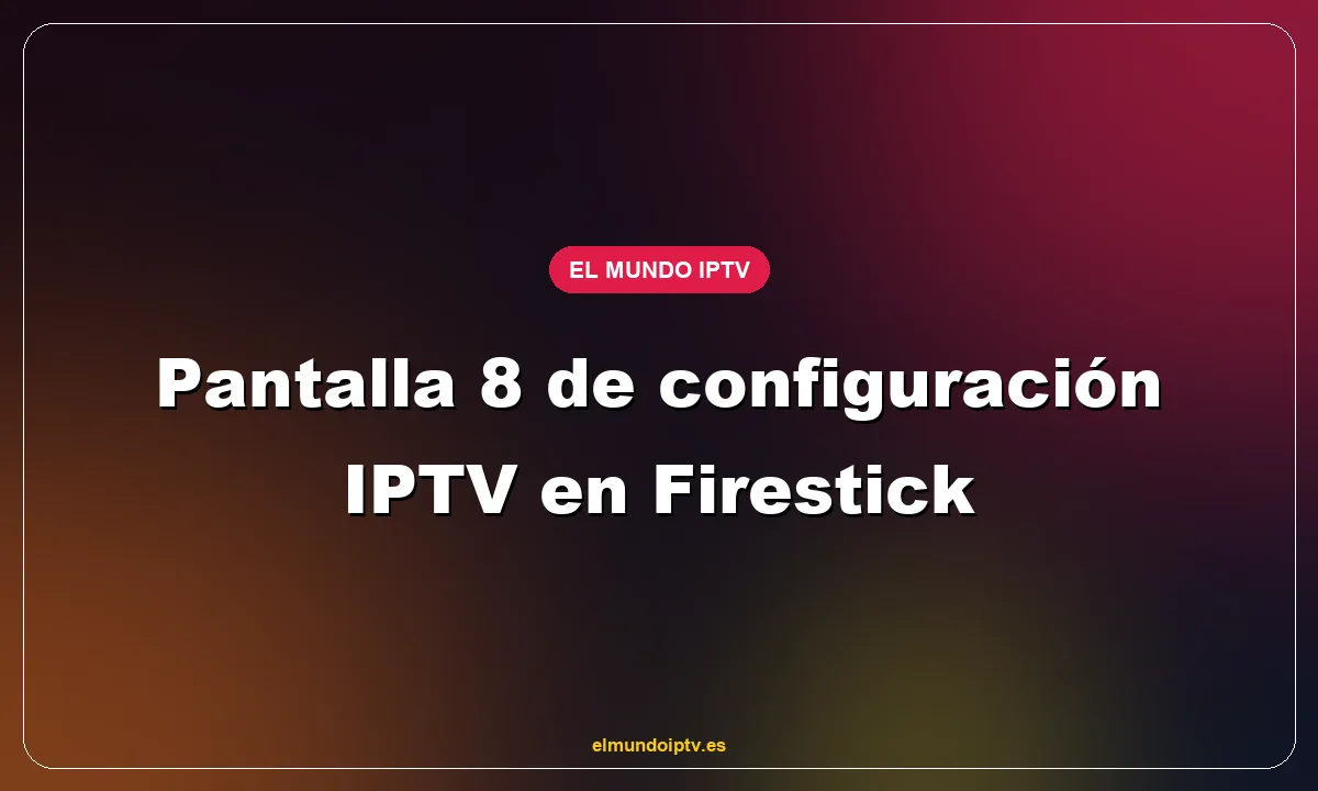 Pantalla 8 de configuración IPTV en Firestick