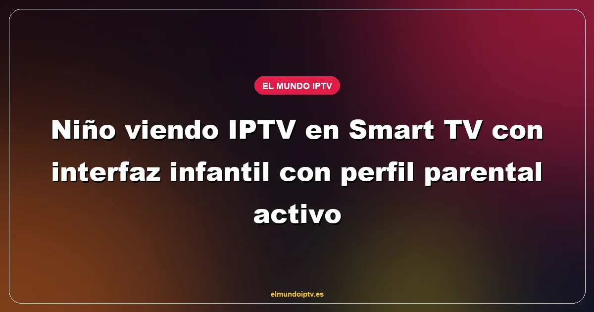 Niño viendo IPTV en Smart TV con interfaz infantil con perfil parental activo