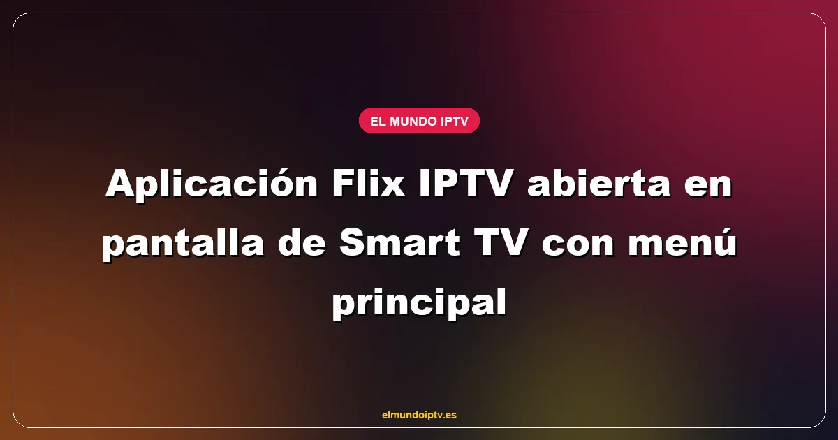 Aplicación Flix IPTV abierta en pantalla de Smart TV con menú principal