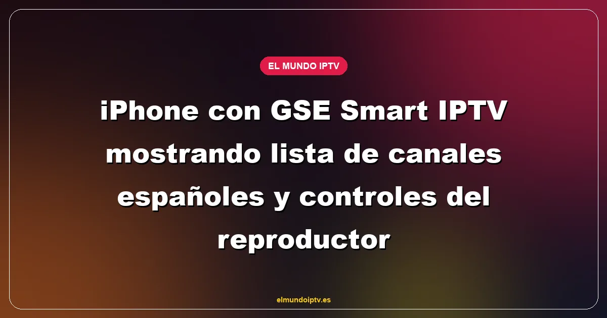 iPhone con GSE Smart IPTV mostrando lista de canales españoles y controles del reproductor