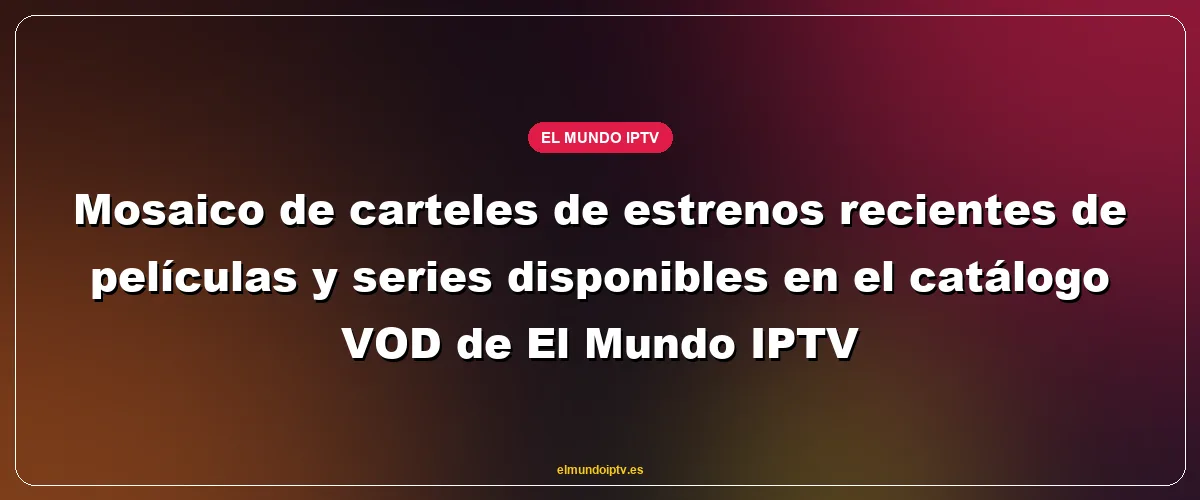 Mosaico de carteles de estrenos recientes de películas y series disponibles en el catálogo VOD de El Mundo IPTV