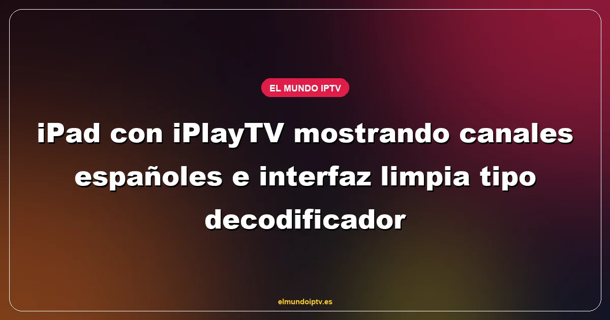 iPad con iPlayTV mostrando canales españoles e interfaz limpia tipo decodificador