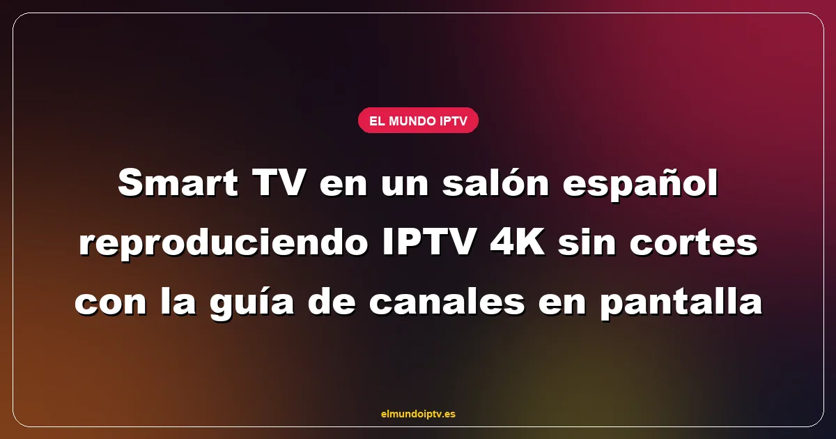 Smart TV en un salón español reproduciendo IPTV 4K sin cortes con la guía de canales en pantalla