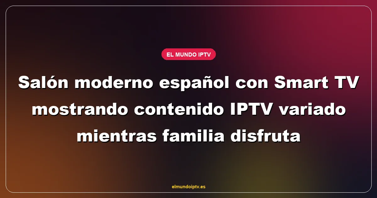 Salón moderno español con Smart TV mostrando contenido IPTV variado mientras familia disfruta