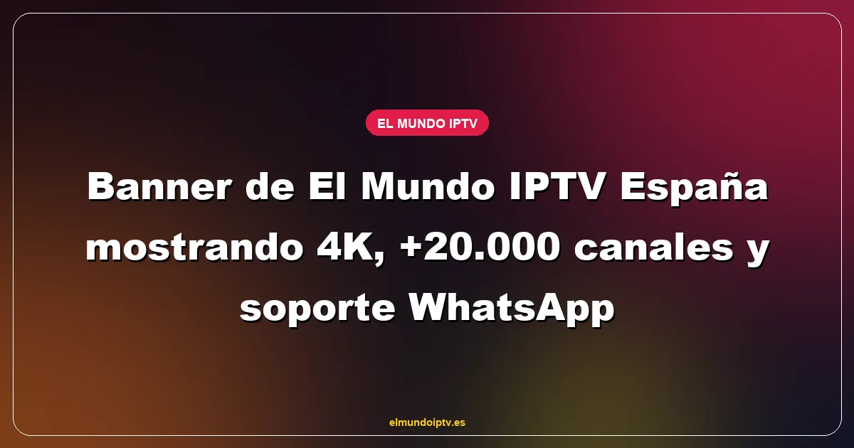 Banner de El Mundo IPTV España mostrando 4K, +20.000 canales y soporte WhatsApp