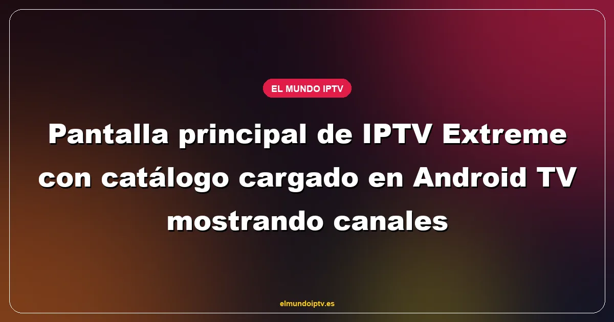 Pantalla principal de IPTV Extreme con catálogo cargado en Android TV mostrando canales