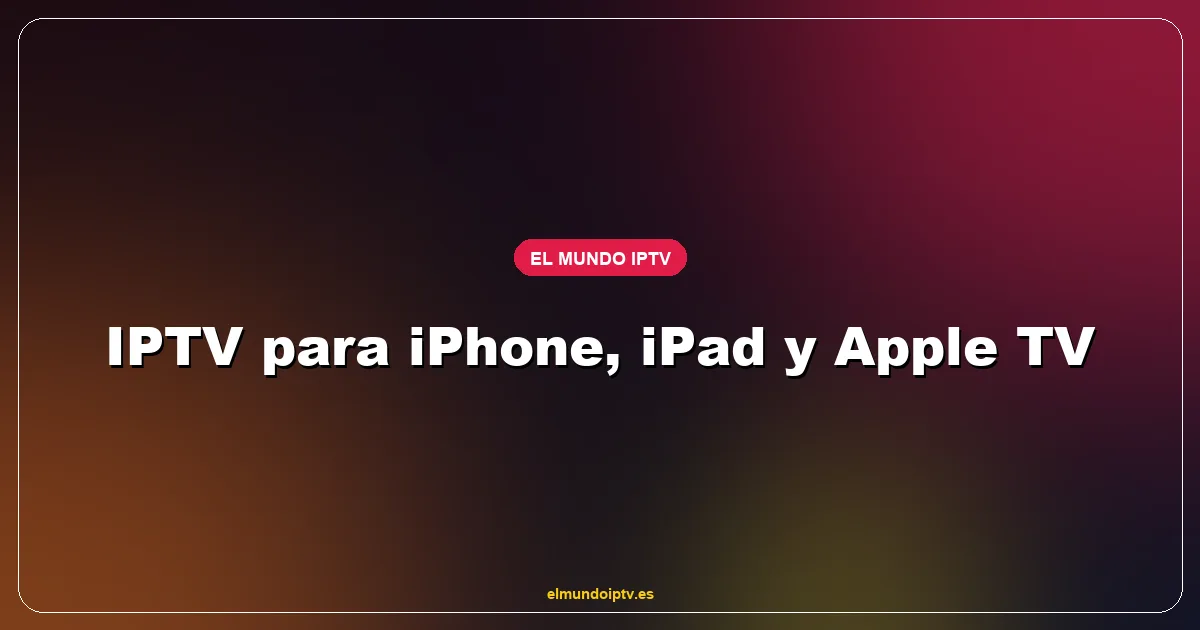 iPad Pro y Apple TV 4K mostrando interfaz de IPTV Smarters con catálogo de canales en 4K Dolby Vision