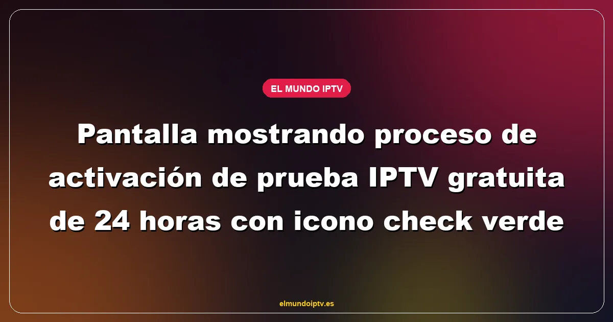 Pantalla mostrando proceso de activación de prueba IPTV gratuita de 24 horas con icono check verde