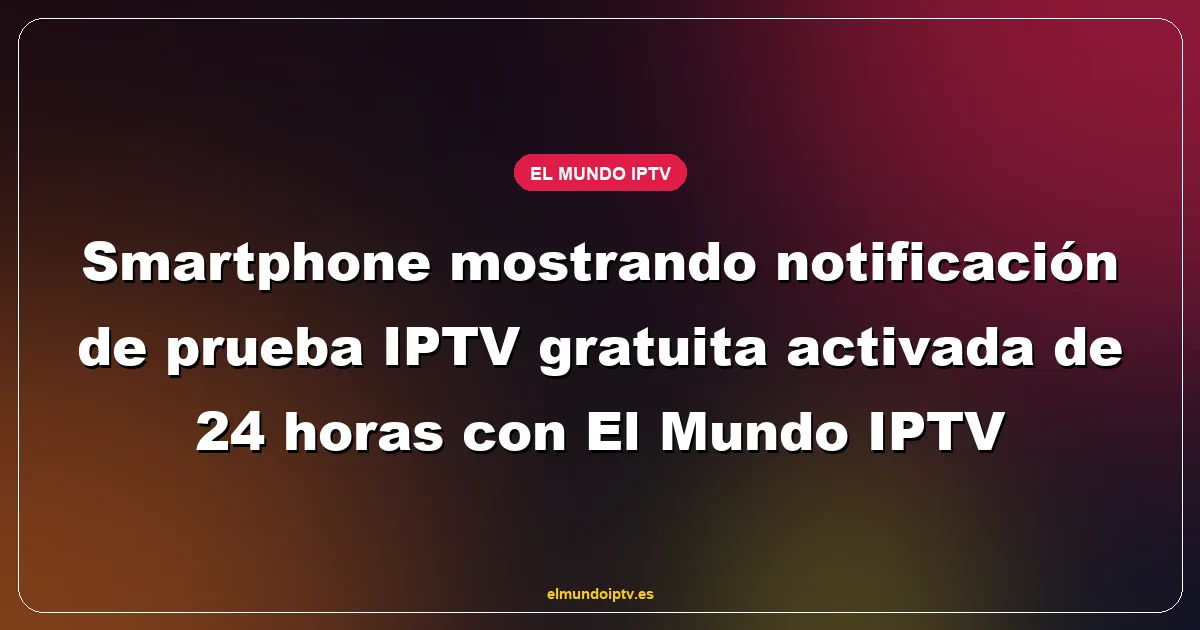 Smartphone mostrando notificación de prueba IPTV gratuita activada de 24 horas con El Mundo IPTV