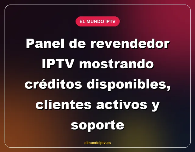 Panel de revendedor IPTV mostrando créditos disponibles, clientes activos y soporte