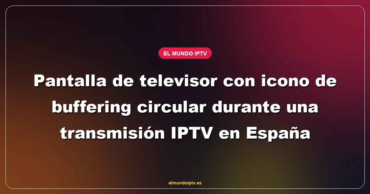 Pantalla de televisor con icono de buffering circular durante una transmisión IPTV en España