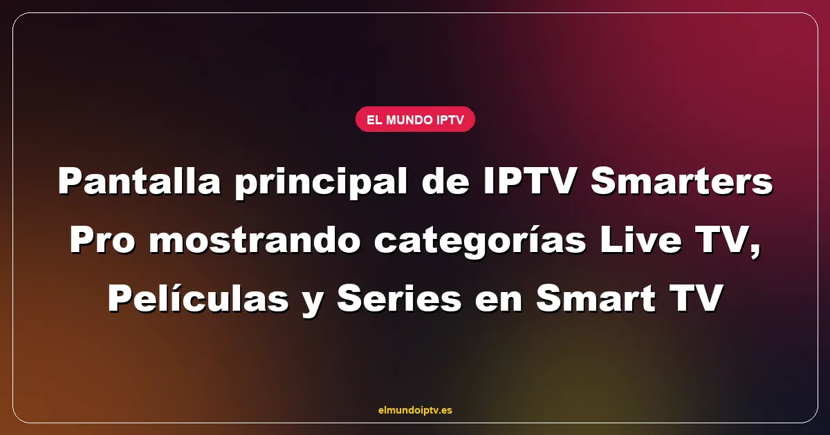 Pantalla principal de IPTV Smarters Pro mostrando categorías Live TV, Películas y Series en Smart TV