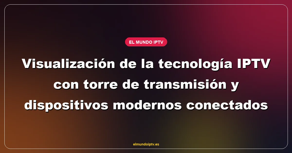 Visualización de la tecnología IPTV con torre de transmisión y dispositivos modernos conectados