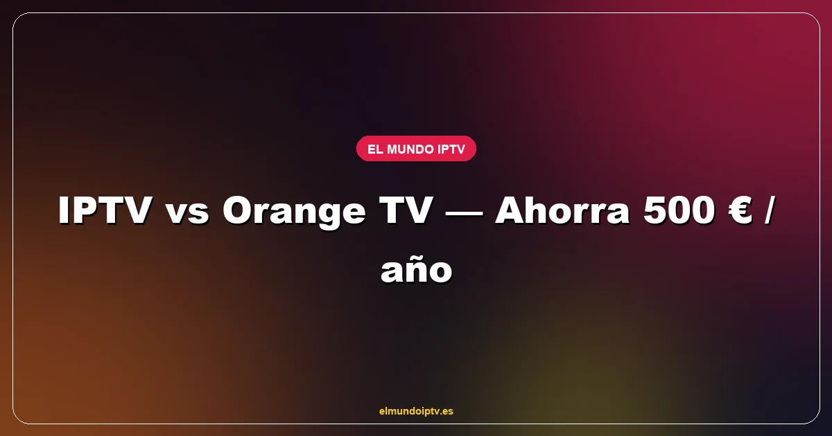 Comparativa entre paquete Orange TV y servicio IPTV con precio y canales lado a lado
