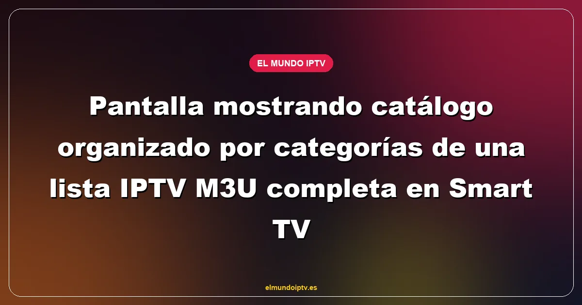 Pantalla mostrando catálogo organizado por categorías de una lista IPTV M3U completa en Smart TV