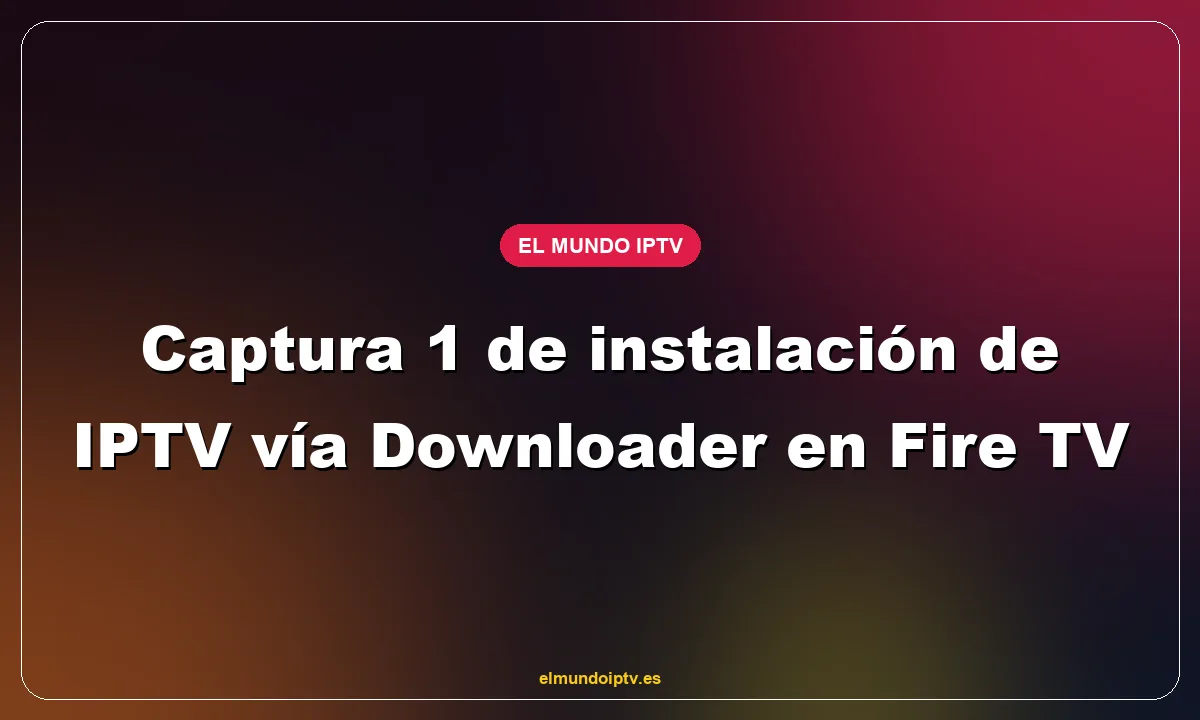 Captura 1 de instalación de IPTV vía Downloader en Fire TV