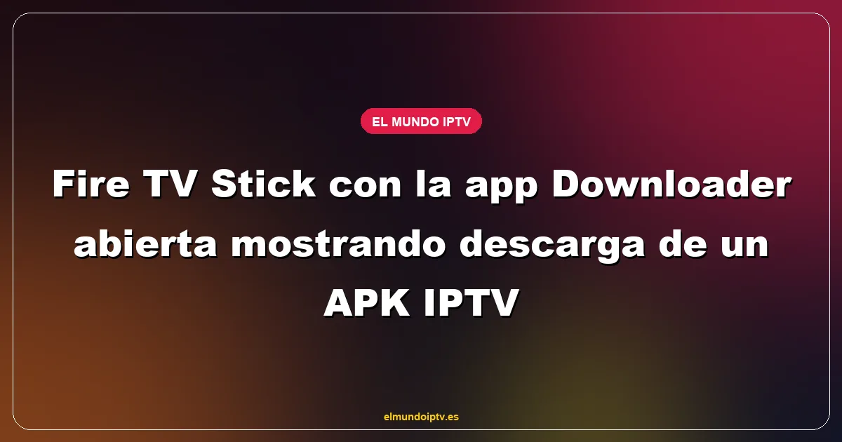 Fire TV Stick con la app Downloader abierta mostrando descarga de un APK IPTV