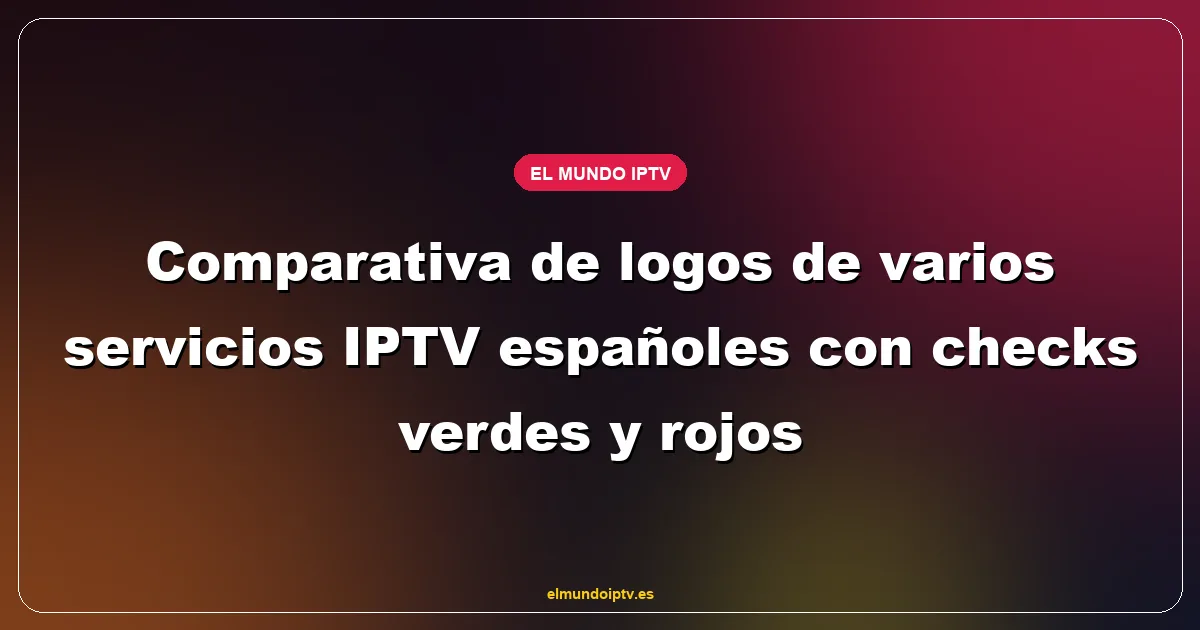 Comparativa de logos de varios servicios IPTV españoles con checks verdes y rojos