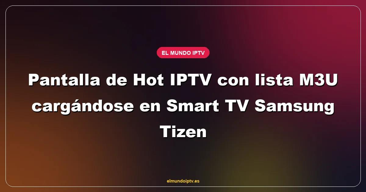 Pantalla de Hot IPTV con lista M3U cargándose en Smart TV Samsung Tizen