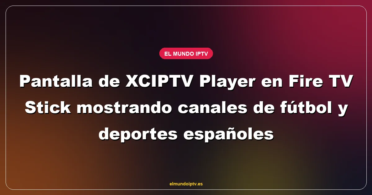 Pantalla de XCIPTV Player en Fire TV Stick mostrando canales de fútbol y deportes españoles