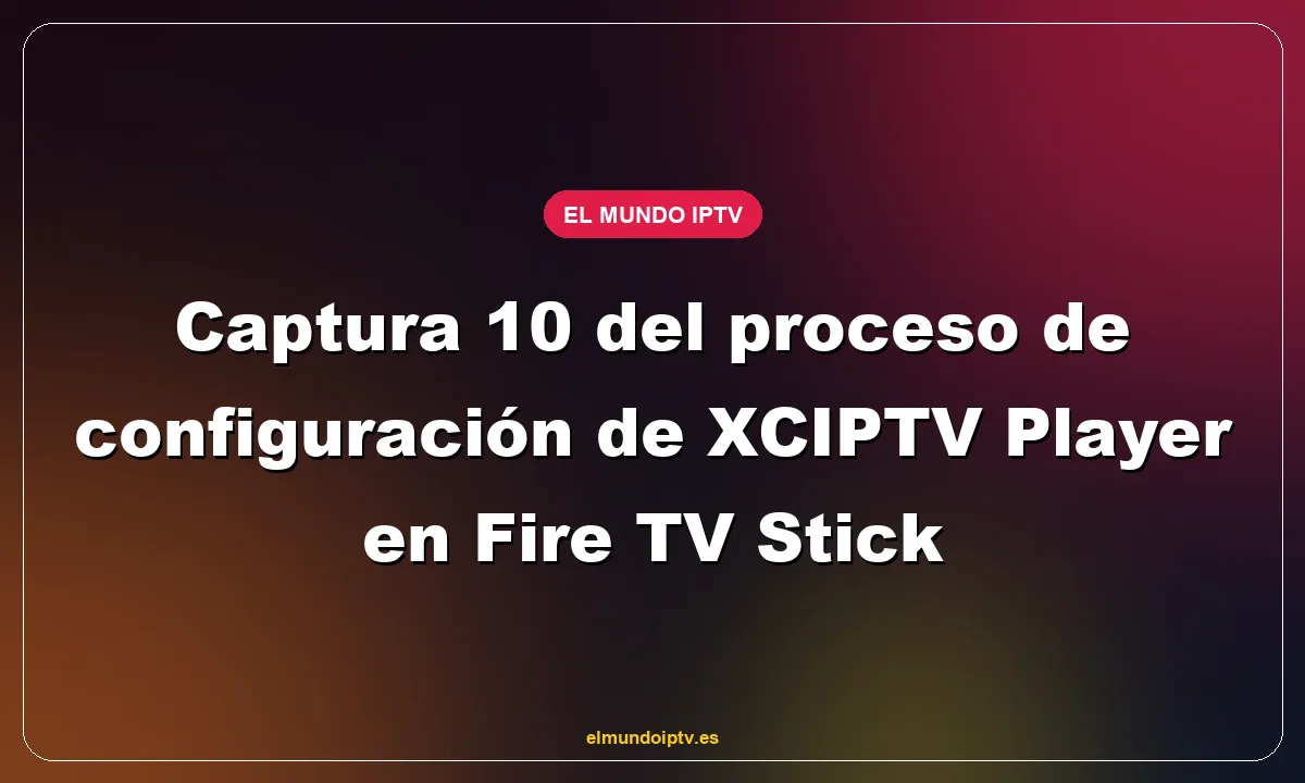 Captura 10 del proceso de configuración de XCIPTV Player en Fire TV Stick