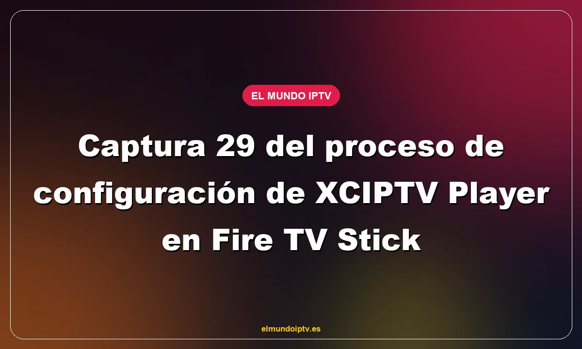 Captura 29 del proceso de configuración de XCIPTV Player en Fire TV Stick